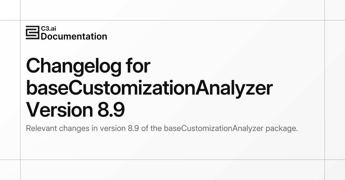 Changelog for baseCustomizationAnalyzer Version 8.9 | C3 AI Documentation