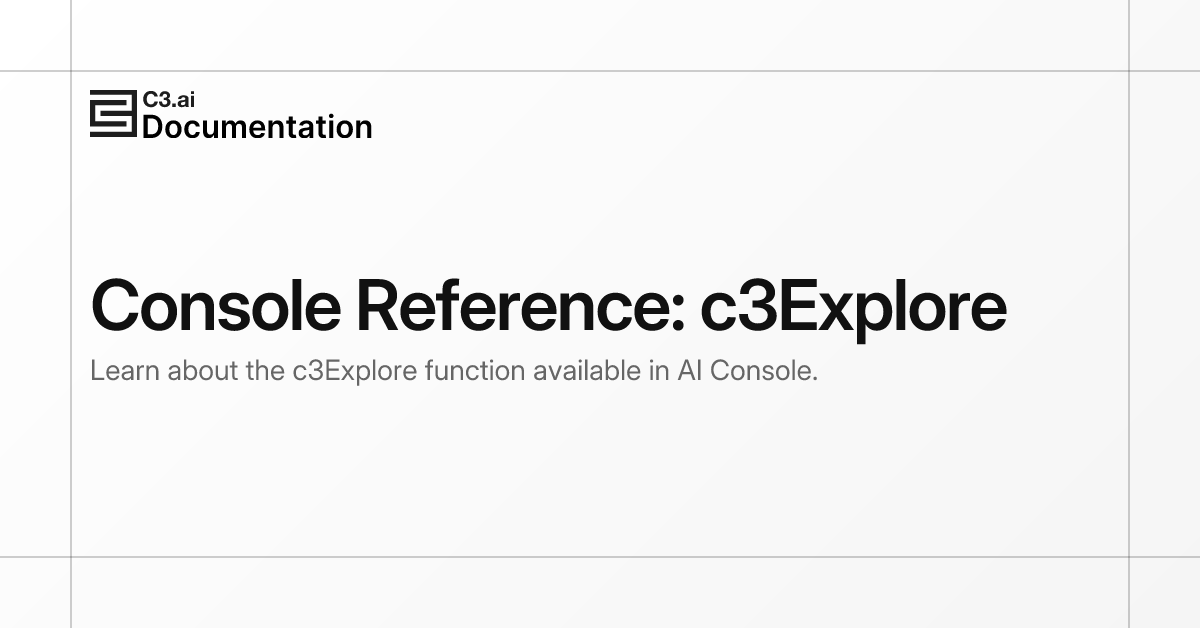 Console Reference: c3Explore | C3 AI Documentation