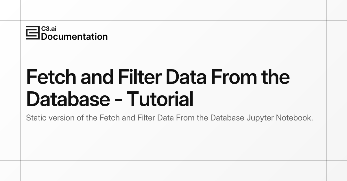 Fetch and Filter Data From the Database - Tutorial | C3 AI Documentation