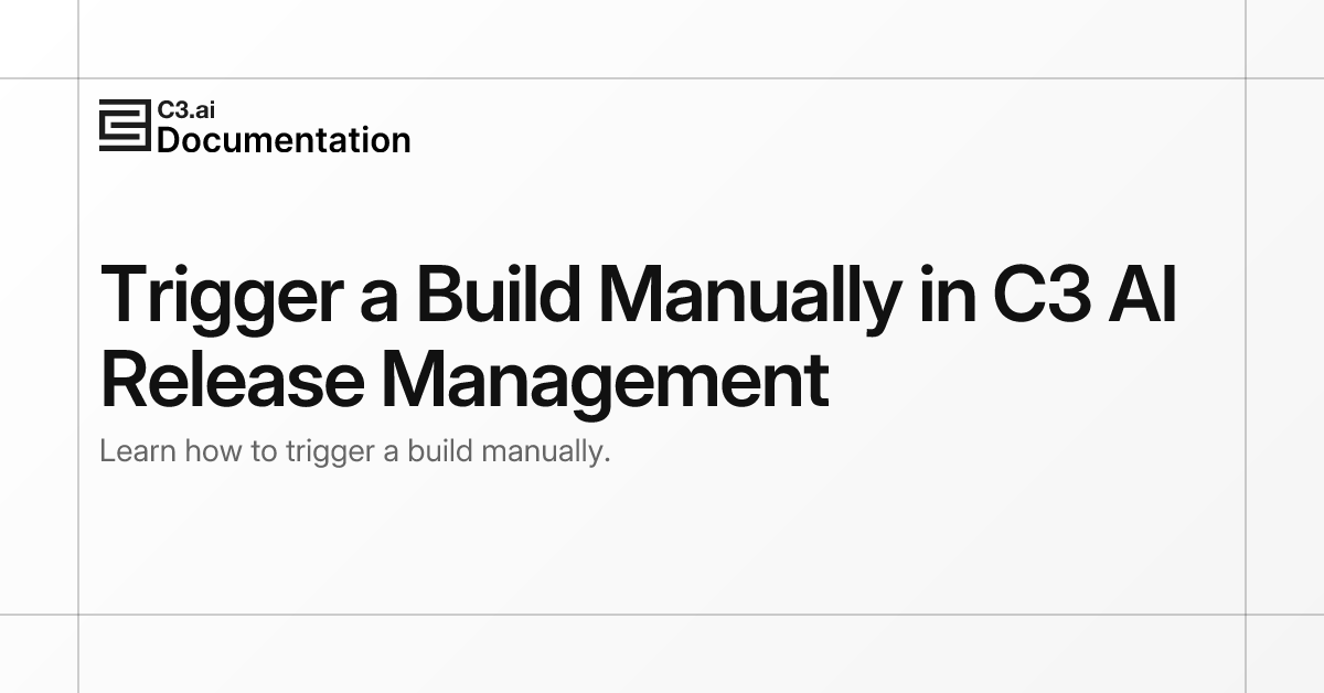 Trigger a Build Manually in C3 AI Release Management | C3 AI Documentation