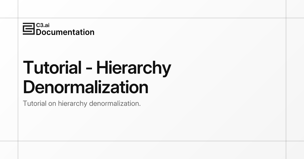 Tutorial - Hierarchy Denormalization | C3 AI Documentation