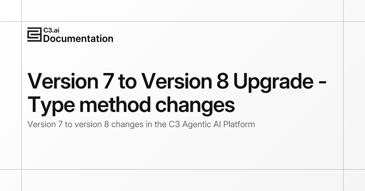 Version 7 to Version 8 Upgrade - Type method changes | C3 AI Documentation