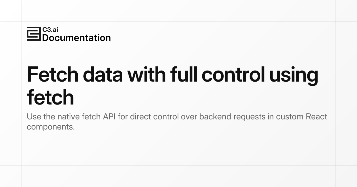 Fetch data with full control using fetch | C3 AI Documentation