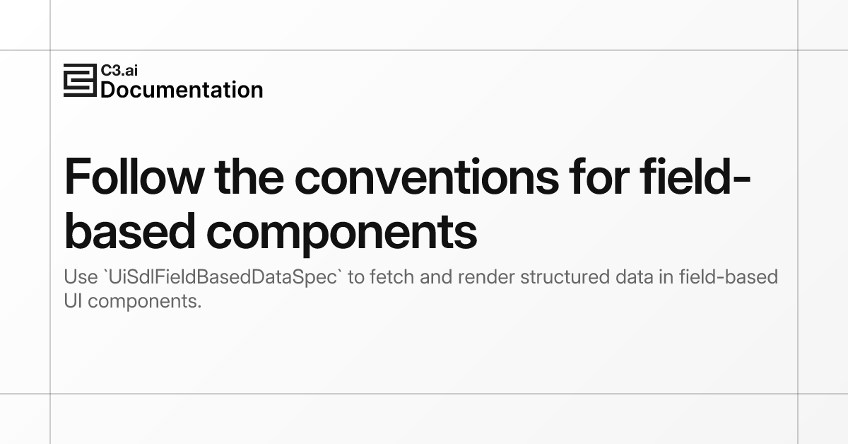 Follow the conventions for field-based components | C3 AI Documentation
