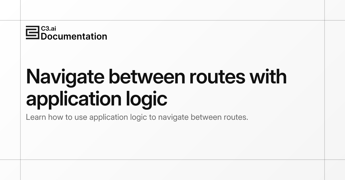 Navigate between routes with application logic | C3 AI Documentation