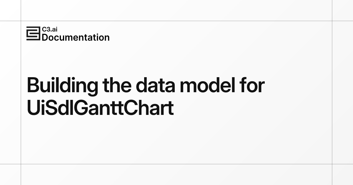 Building the data model for UiSdlGanttChart | C3 AI Documentation