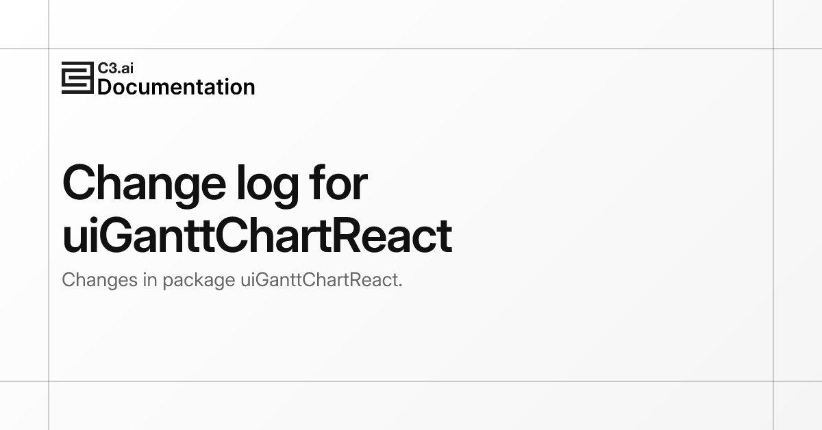 Change log for uiGanttChartReact | C3 AI Documentation