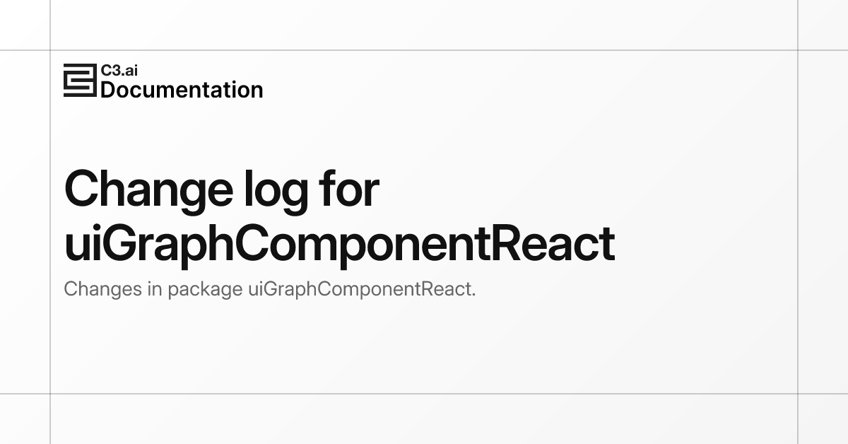Change log for uiGraphComponentReact | C3 AI Documentation