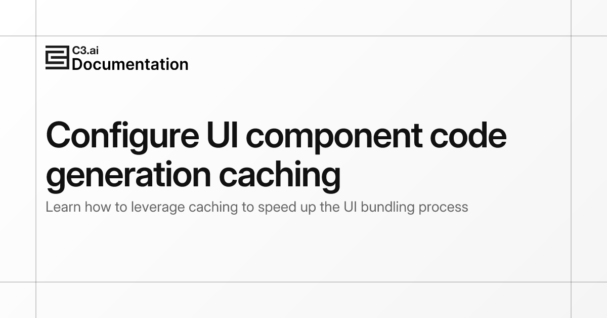 Configure UI component code generation caching | C3 AI Documentation