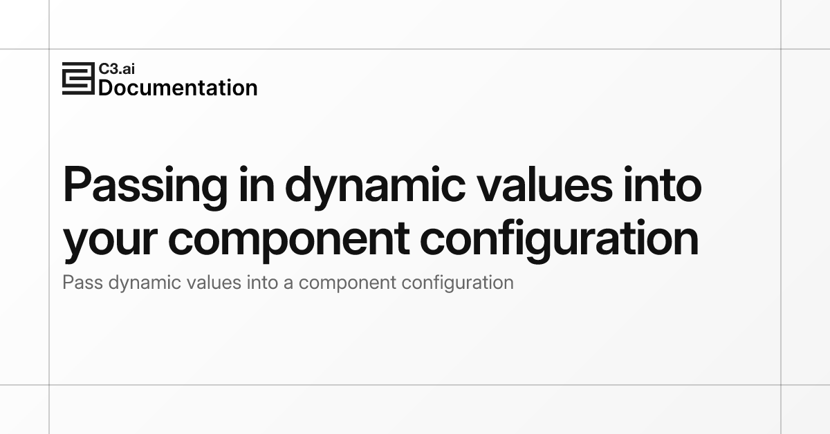 Passing in dynamic values into your component configuration | C3 AI ...